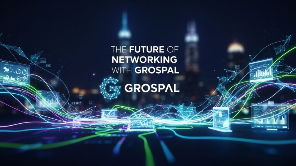 The Future of Networking with grospal: What You Need to Know