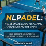 Nlpadel: The Ultimate Guide to Playing and Enjoying the Game